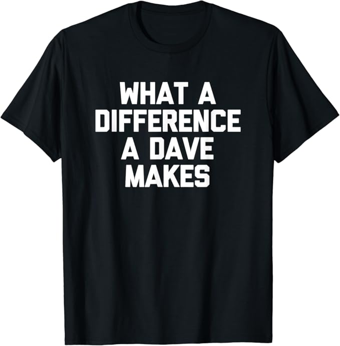 What A Difference A Dave Makes TShirt Funny David Dave TShirt Clothing, Shoes What A Difference A Dave Makes TShirt Funny David Dave TShirt Clothing, Shoes